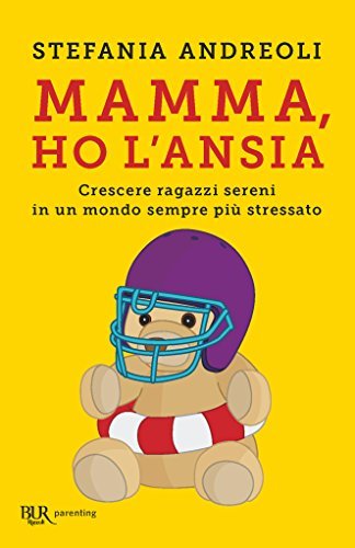 Mamma ho l'ansia: Crescere ragazzi sereni in un mondo sempre più stressato