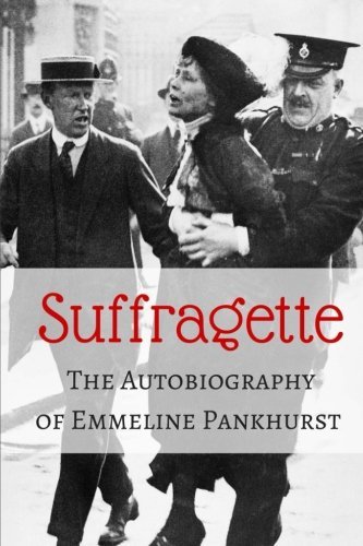 Suffragette: The Autobiography of Emmeline Pankhurst by Emmeline ...