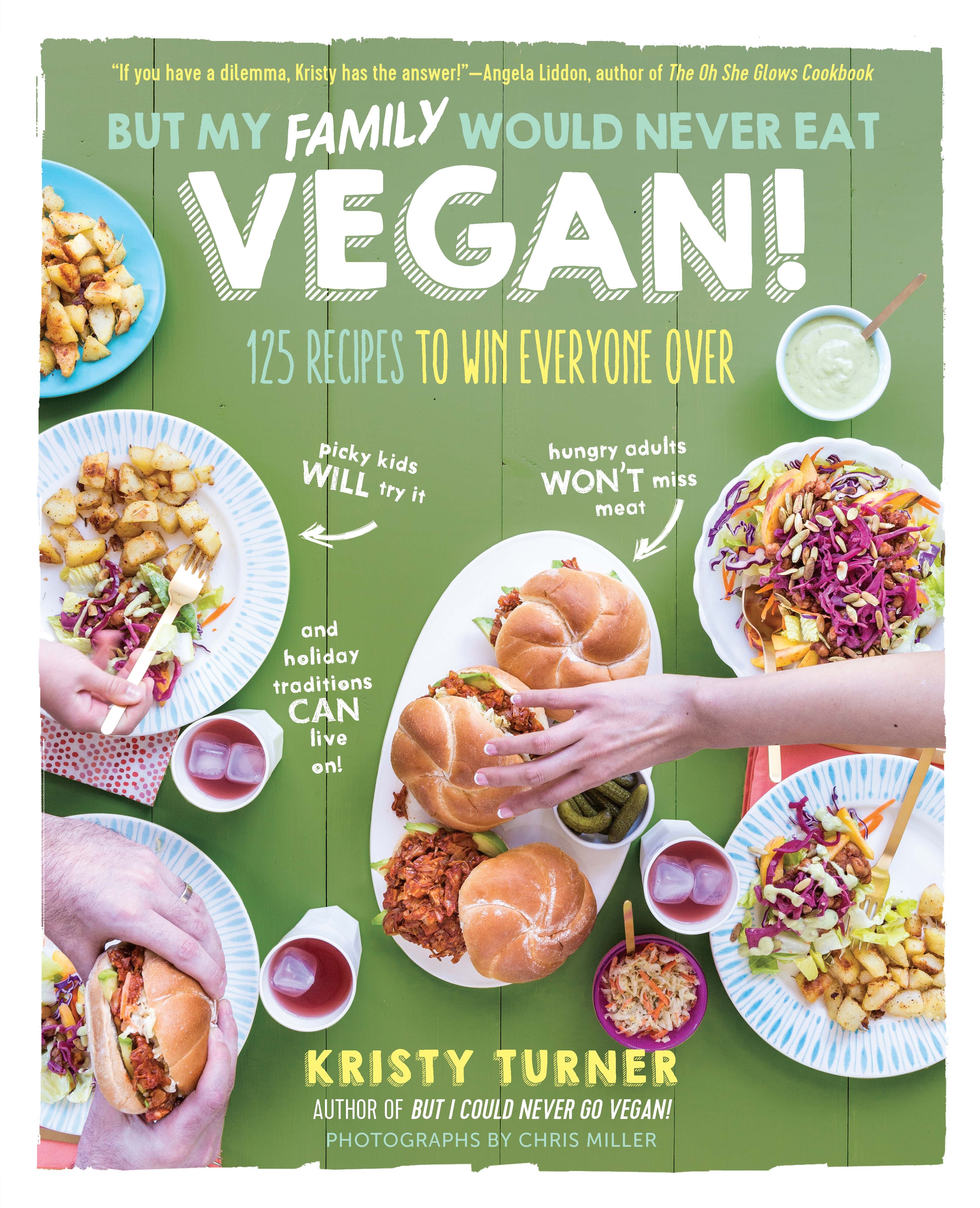 But My Family Would Never Eat Vegan!: 125 Recipes to Win Everyone Over
