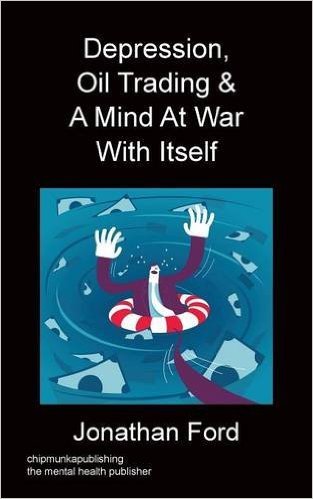 Depression, Oil Trading & A Mind At War With Itself by Jonathan Ford