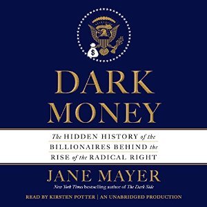 Dark Money: The Hidden History of the Billionaires Behind the Rise of the Radical Right