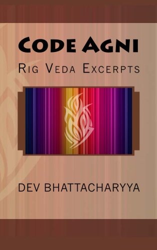 Code Agni: Rig Veda Excerpts by Dev Bhattacharyya | Goodreads