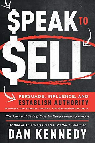 Speak To Sell: Persuade, Influence, And Establish Authority & Promote Your Products, Services, Practice, Business, or Cause