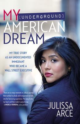 My (Underground) American Dream: My True Story as an Undocumented Immigrant Who Became a Wall Street Executive