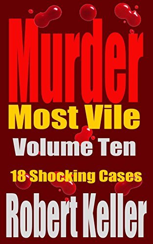 Murder Most Vile: Volume 10: 18 Shocking Cases