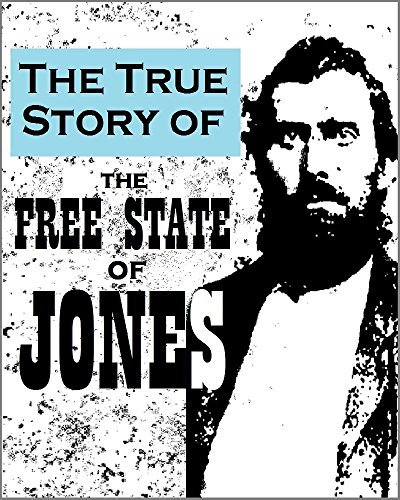 The True Story of the &ldquo;Free State of Jones&rdquo;: Historic Accounts of 