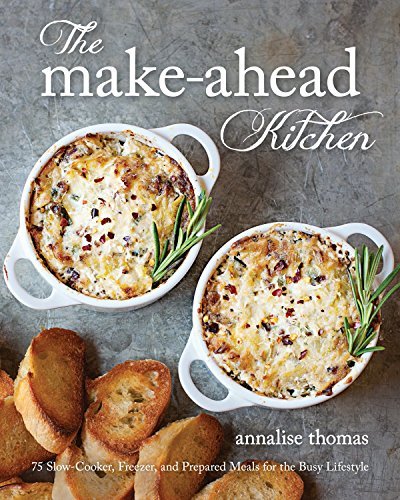 The Make-Ahead Kitchen: 75 Slow-Cooker, Freezer, and Prepared Meals for the Busy Lifestyle
