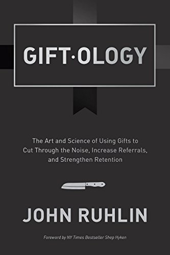 Giftology: The Art and Science of Using Gifts to Cut Through the Noise, Increase Referrals, and Strengthen Client Retention