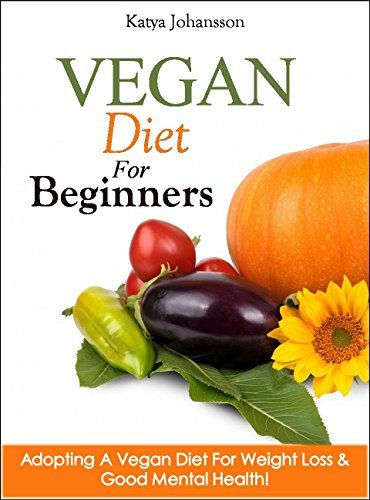 Vegan Diet For Beginners: Adopting A Vegan Diet For Weight Loss & Good
