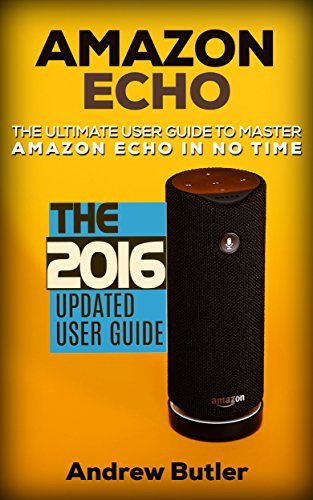 Amazon Echo: The Ultimate User Guide to Master Amazon Echo In No Time ...