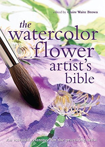 Watercolor Flower Artist's Bible: An Essential Reference for the Practicing Artist