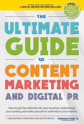 The Ultimate Guide To Content Marketing & Digital PR: How to get attention for your business, turbocharge your ranking and establish yourself as an authority ...