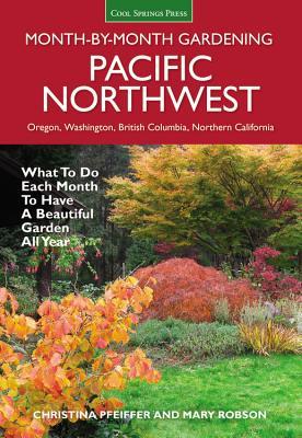 Pacific Northwest Month-by-Month Gardening: What to Do Each Month to Have a Beautiful Garden All Year