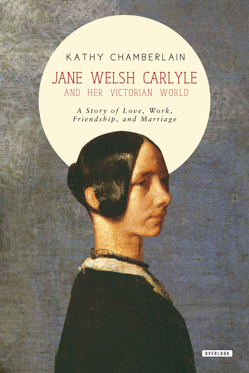 Jane Welsh Carlyle and Her Victorian World A Story of Love, Work