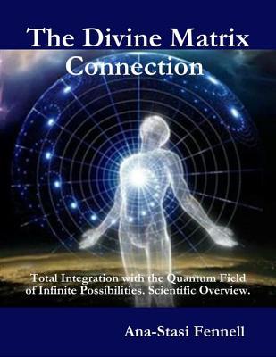 The Divine Matrix Connection by Ana-Stasi Fennell | Goodreads