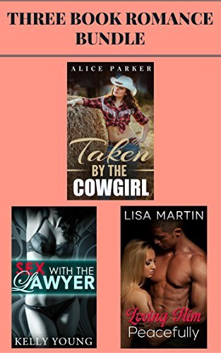 3 Book Romance Bundle: "Taken by the Cowgirl" & "Sex With the Lawyer" & "Loving Him Peacefully"