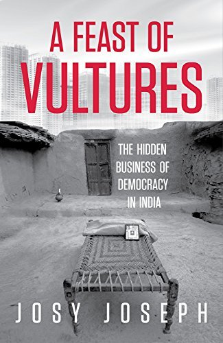 A Feast of Vultures: The Hidden Business of Democracy in India