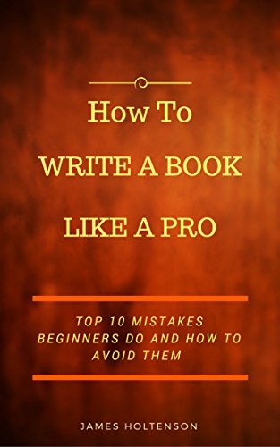 How to Write a Book Like a Pro: Top 10 Mistakes Beginners Do And How To ...