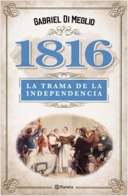 1816. La Verdadera Trama de la Independencia