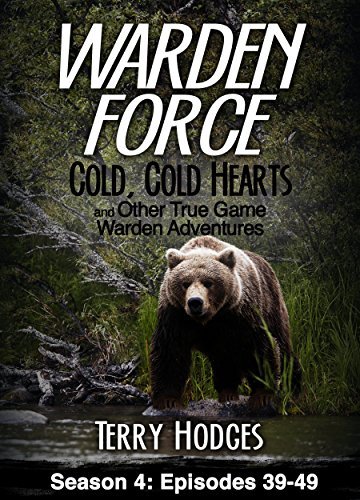 Warden Force: Cold, Cold Hearts and Other True Game Warden Adventures: Episodes 39-49