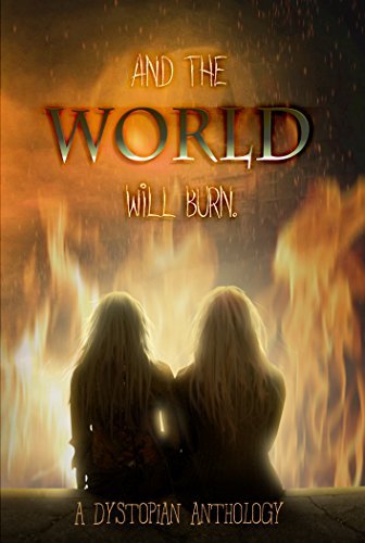 And the World Will Burn: A Dystopian Anthology by Kindra Sowder | Goodreads