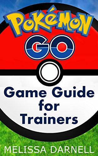 Pokemon Go Game Guide for Trainers: Learn How to Play the Pokemon Go App Like a Pro by Melissa ...