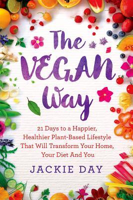 The Vegan Way: 21 Days to a Happier, Healthier Plant-Based Lifestyle That Will Transform Your Home, Your Diet, and You