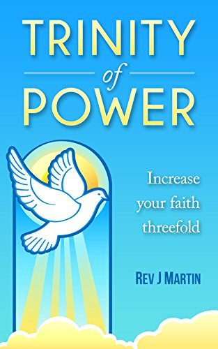 Trinity Of Power: Increase your faith threefold — 3 powerful books in one, a truly life changing bundle