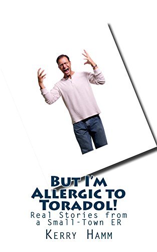 But I'm Allergic to Toradol!: Real Stories from a Small-Town ER