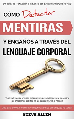 Lenguaje corporal: Cómo detectar mentiras y engaños a través del lenguaje corporal y ser un detector de mentiras humano