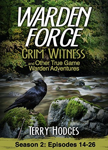 Warden Force: Grim Witness and Other True Game Warden Adventures: Episodes 14-26
