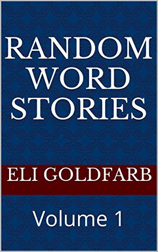 Random Words Strory Random Word Stories: Volume 1 by Eli Goldfarb | Goodreads