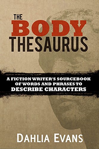 The Body Thesaurus: A Fiction Writer's Sourcebook of Words and Phrases to Describe Characters