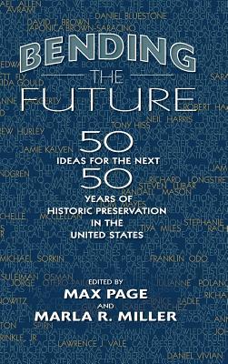 Bending the Future: Fifty Ideas for the Next Fifty Years of Historic Preservation in the United States