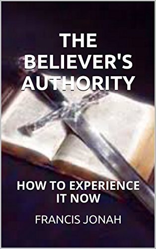 The Believer's Authority: How to Experience It Now