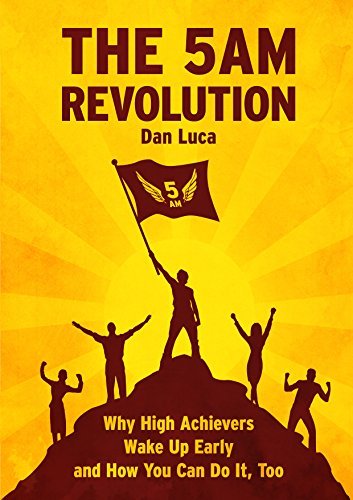 The 5 AM Revolution: Why High Achievers Wake Up Early and How You Can Do It, Too