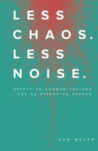 Less Chaos. Less Noise.: Effective Communications for an Effective Church
