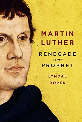 Martin Luther: Renegade and Prophet