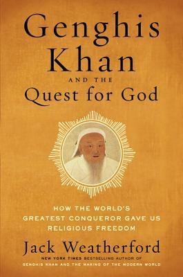 Genghis Khan and the Quest for God: How the World&rsquo;s Greatest 