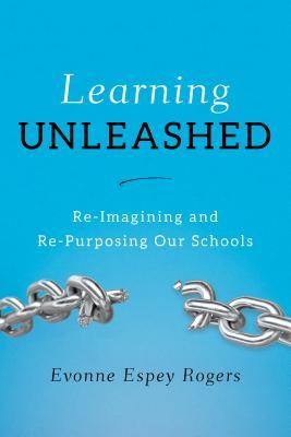 Learning Unleashed: Re-Imagining and Re-Purposing Our Schools