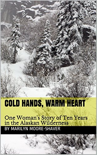 Cold Hands, Warm Heart: One Woman's Story of Ten Years in the Alaskan Wilderness
