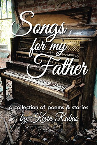 Songs for My Father: a collection of poems & stories by Kevin Rabas ...