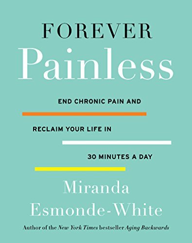 Forever Painless: End Chronic Pain and Reclaim Your Life in 30 Minutes a Day