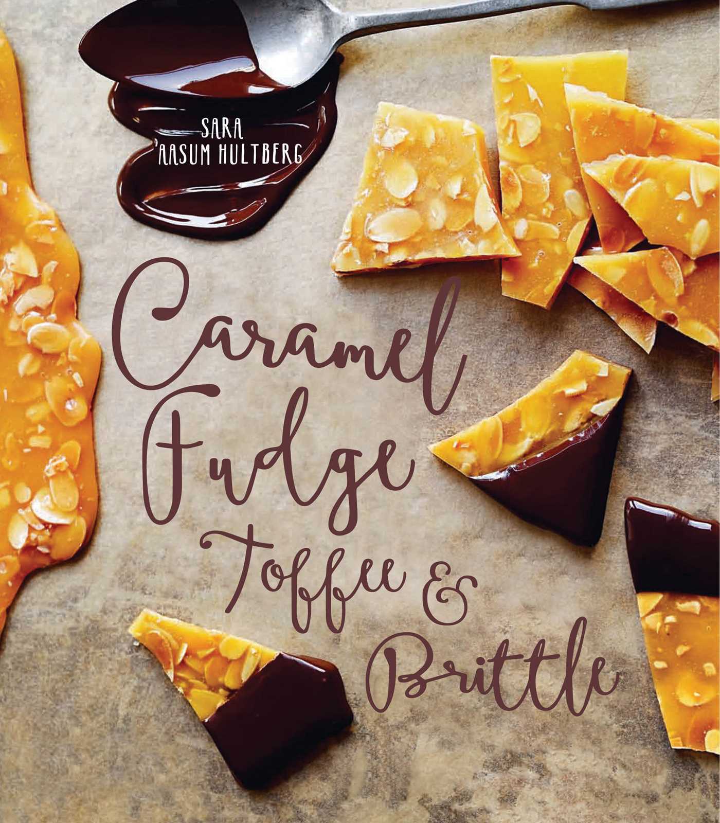Caramel, Fudge, Toffee & Brittle Secrets of a Confectioner by Sara Aasum Hultberg Goodreads