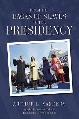 From the Backs of Slaves to the Presidency by Arthur L. Sanders | Goodreads