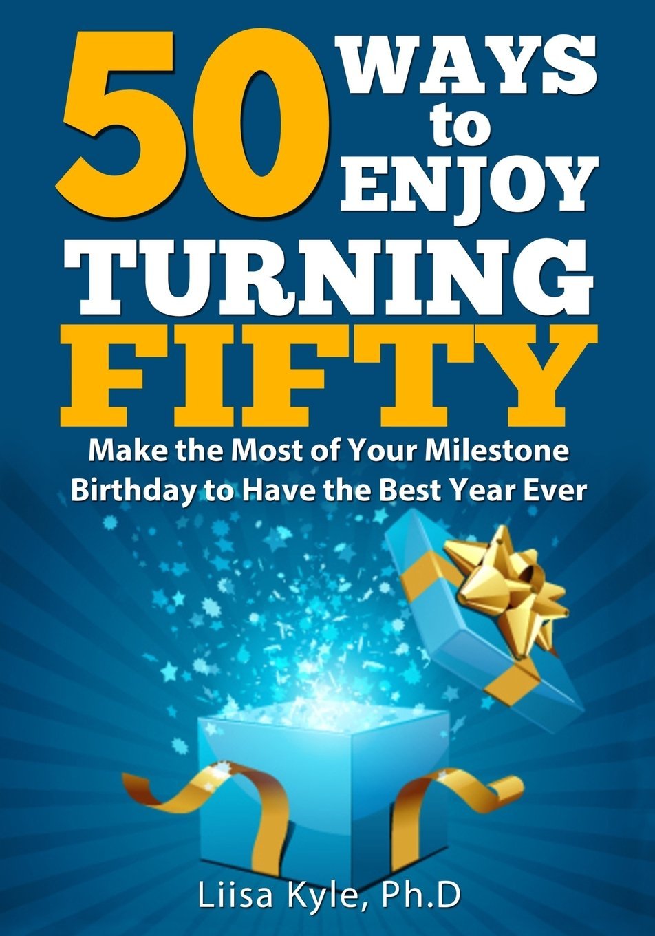 50 Ways to Enjoy Turning Fifty Make the Most of Your Milestone