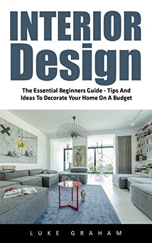 Interior Design: The Essential Beginners Guide - Tips And Ideas To ...