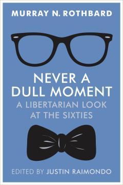 Never a Dull Moment: A Libertarian Look at the Sixties