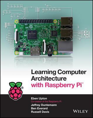 Learning Computer Architecture with Raspberry Pi by Eben Upton | Goodreads