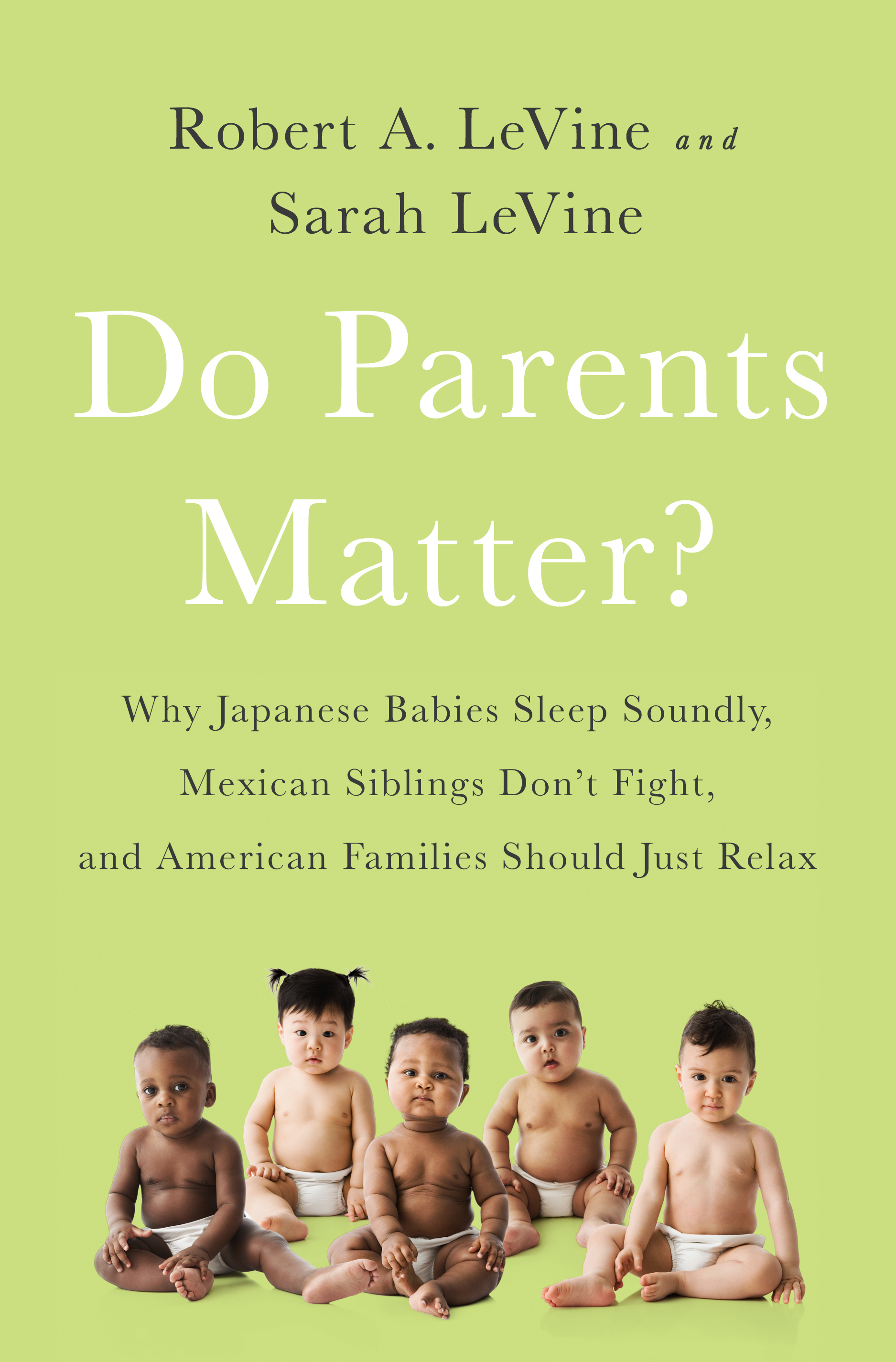 Do Parents Matter?: Why Japanese Babies Sleep Soundly, Mexican Siblings Don’t Fight, and American Families Should Just Relax